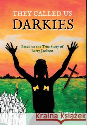 They Called Us Darkies: Based on the true story of Betty Jackson Thomas A. Briscoe 9781737184126 Briscoe Book Publishing