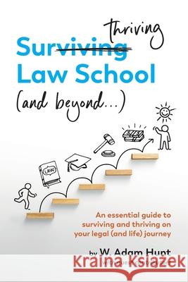 Surthriving Law School (and beyond...): An essential guide to surviving and thriving on your legal (and life) journey W. Adam Hunt 9781737184300 William Adam Hunt