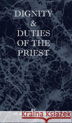 Dignity and Duties of the Priest or Selva St Alphonsus Liguori 9781737191094