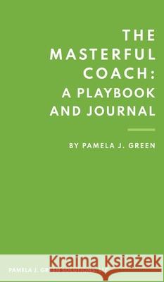 The Masterful Coach: A Playbook and Journal Pamela Green 9781737197317