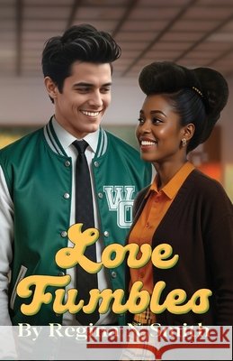 Love Fumbles: A High School Romance Novel about a Quarterback, Race, and Relationships in 1960's Louisiana Regina Nicole Smith 9781737203308 Regina Nicole Smith