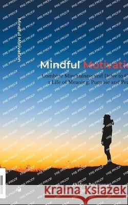 Mindful Motivation: Combine Mindfulness and Drive to Create a Life of Meaning, Purpose and Peace Gudjon Bergmann   9781737209317