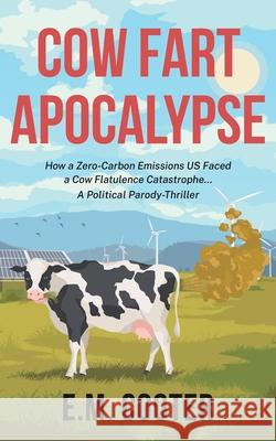 Cow Fart Apocalypse: A Political Parody Cooter, E. M. 9781737210702