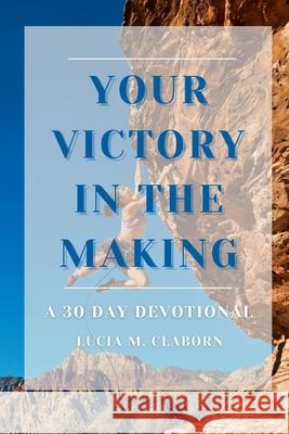 Your Victory in the Making Lucia Claborn 9781737211662 Lucia Claborn, LLC