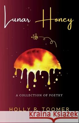 Lunar Honey: A Collection of Poetry Holly R. Toomer 9781737212911 Cleone Regine Publishing