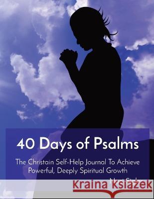40 Days of Psalms: The Christain Self-Help Journal To Achieve Powerful, Deeply Spiritual Growth Naci Sigler   9781737222323