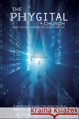 ﻿﻿The Phygital Church: Using Social Ministry to Make Disciples Byrd, Angelique Jordan 9781737223306 Center Street Publishing, LLC