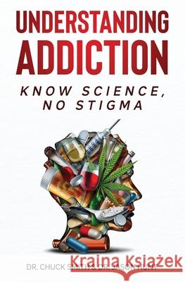 Understanding Addiction: Know Science, No Stigma Charles Smith Jason Hunt 9781737235200