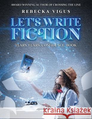 Let's Write Fiction: Tears, Fears, Confidence, Book Rebecka Vigus Jerry Reid  9781737243953