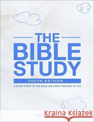 The Bible Study: Youth Edition: A 90-Day Study of the Bible and How It Relates to You Zach Windahl   9781737249559