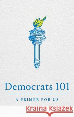 Democrats 101: A Primer for Us James Purvis Mark Melnick 9781737251309 Plainwords Press