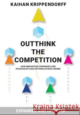 Outthink the Competition: How Innovative Companies and Strategists See Options Others Ignore Kaihan Krippendorff 9781737253105 Strategy Learning Center LLC DBA Outthinker