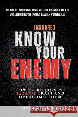Ensnared - Know Your Enemy: How To Recognize Satan's' Traps and Overcome Them Monte L Monk 9781737253907