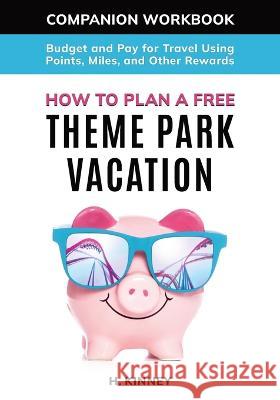 How to Plan a Free Theme Park Vacation Companion Workbook H Kinney   9781737255796 Heidi Kinney