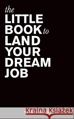 The Little Book to Land Your Dream Job Billy Clark Clayton Apgar 9781737259008 Little Book Productions, LLC