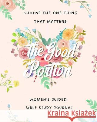 The Good Portion: Women's Guided Bible Study Journal Brooke Hamlin Colleen Butler  9781737259350