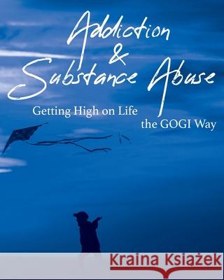 Addiction and Substance Abuse: Getting High on Life The GOGI Way Coach Taylor 9781737260202