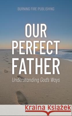 Our Perfect Father: Understanding God's Ways Lee Roberts Jamie Rodriguez 9781737261001