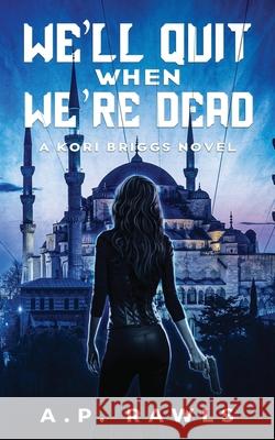 We'll Quit When We're Dead: A Kori Briggs Novel A. P. Rawls 9781737261346 Upper West Side Press, LLC