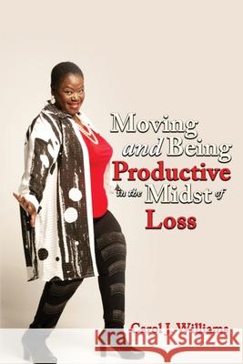 Moving and Being Productive in the Midst of Loss Carol Williams 9781737262138 Pecan Tree Publishing