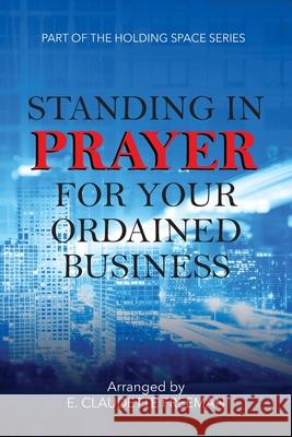 Standing In Prayer For Your Ordained Business - Holding Space Series E Claudette Freeman 9781737262176 Zora James Publishing