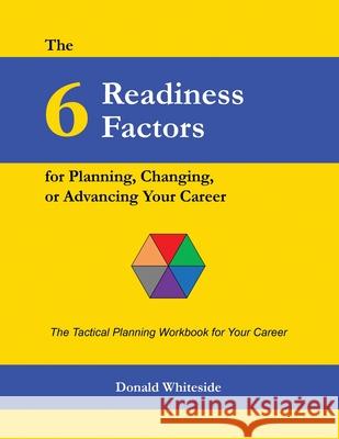 The 6 Readiness Factors for Planning, Changing, or Advancing Your Career Donald Whiteside 9781737267201 Donald Whiteside