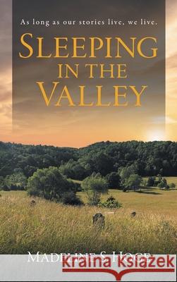 Sleeping In the Valley: As long as our story lives, we live. Madeline S. Hoge 9781737267720