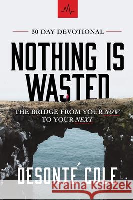 Nothing Is Wasted: The Bridge From Your Now to Your Next Cole, Desonte´ 9781737270195 Blended Mix Publishing