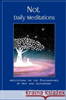 Not, Daily Meditations: Meditations on the Philosophies of Not and Authorism Thomas Vaughn 9781737275008 Church of Not