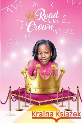 Road To The Crown: A Journey of Self-Love and Self-Confidence Through Pageantry Trinity Bush Tamara Zantell Terri King 9781737275237
