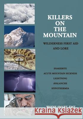 Killers on the Mountain: Wilderness First Aid and Lore Wayne Smart 9781737276210 Armin Lear Press