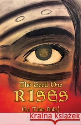 The Good One Rises: La Taina Sube Mynet Velez 9781737276876 Honor First Press