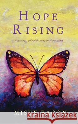 Hope Rising: A Journey of Faith, Hope, & Healing Misty Bacon 9781737276890 Misty's Books