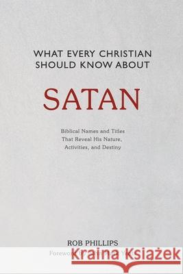 What Every Christian Should Know About Satan Rob Phillips, John Mark Yeats 9781737278542 High Street Press