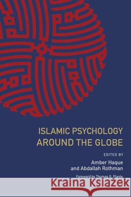 Islamic Psychology Around the Globe Amber Haque Abdallah Rothman 9781737281603 International Association of Islamic Psycholo