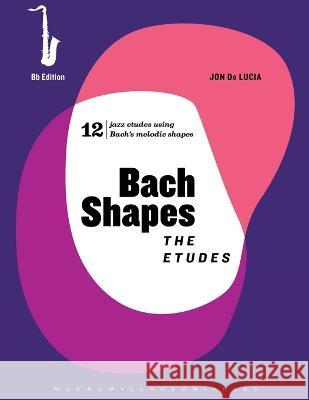 Bach Shapes: The Etudes Bb Saxophone Edition with Backing Tracks Jon de Lucia   9781737281917 Musaeum Clausum Press