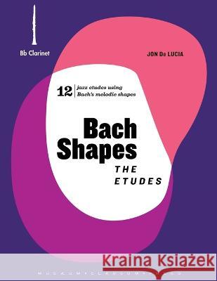 Bach Shapes: The Etudes Bb Clarinet Edition with Backing Tracks: The Etudes Bb Clarinet Edition Jon de Lucia   9781737281979 Musaeum Clausum Press