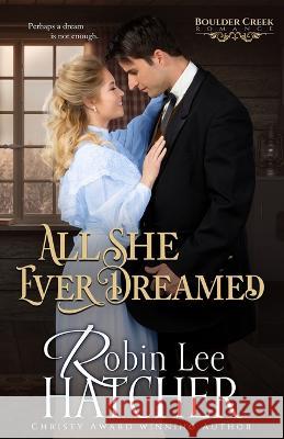 All She Ever Dreamed: A Christian Western Romance Robin Lee Hatcher 9781737284581 Robinsong, Inc.