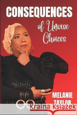 Consequences of Unwise Choices Melanie Taylor 9781737286769