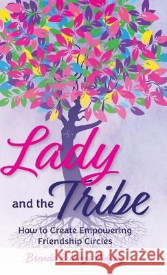 Lady and the Tribe, How to Create Empowering Friendship Circles Brenda Billings Ridgley 9781737289739 Whole You Media