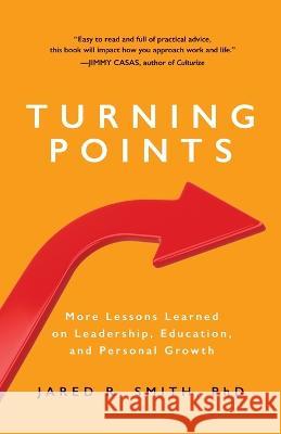 Turning Points: More Lessons Learned on Leadership, Education, and Personal Growth Jared R. Smith 9781737290421