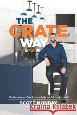 The CRATE Way: The Homeowner's Step-by-Step Guide to a Painless Remodel Scott Monday 9781737292302 Kitchen & Bath Crate