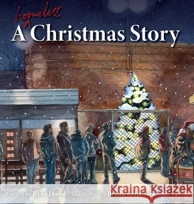 A Homeless Christmas Story Ryan Dowd Bradley H. Clarke 9781737298205