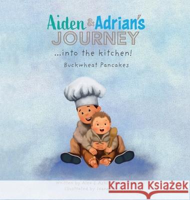 Aiden & Adrian's Journey into the Kitchen!: Buckwheat Pancakes Alex &. Ashlie Chinchilla 9781737299707 Chinchilla Publishing Co LLC