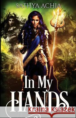 In My Hands Sathya Achia   9781737299868 Ravens and Roses Publishing LLC