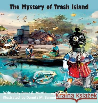 The Mystery of Trash Island Peter G. Martin Danuta M. Bennett 9781737305361