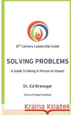Solving Problems: A Guide To Being a Person of Impact Ed Brenegar 9781737309734 Circle of Impact Press
