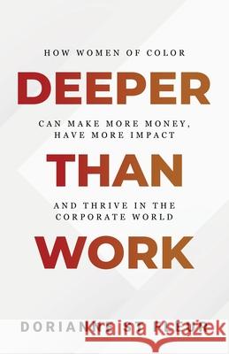 Deeper Than Work: How Women of Color Can Make More Money, Have More Impact, and Thrive in the Corporate World Dorianne S 9781737315506 Your Career Girl Inc.