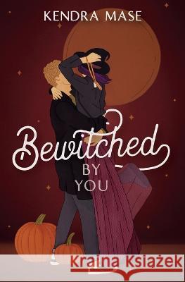 Bewitched By You Kendra Mase   9781737317999