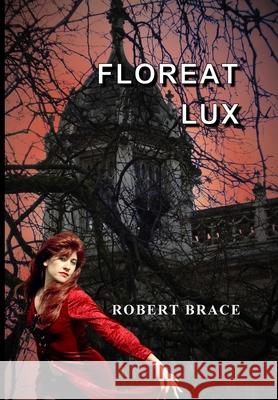Floreat Lux Robert Brace 9781737319207 Robert Brace